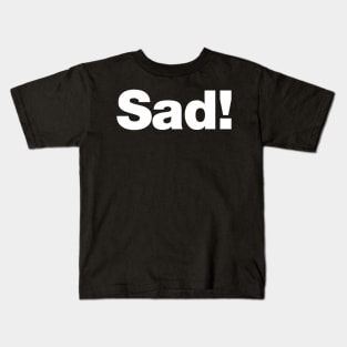 Sad! Kids T-Shirt